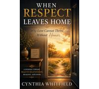 When Respect Leaves Home: Why Love Cannot Thrive Without Honor (Healing the Heart)