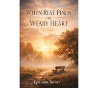 When Rest Finds the Weary Heart: A Story of Healing, Faith, and the Love That Grows in Surrender