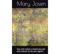 When ROBOTS are expected to be HUMANS and HUMANS are expected to be ROBOTS!: You will need a mood journal and nature to be you again!