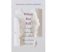 When Roe Fell: How Barriers, Inequities, and Systemic Failures of Justice in Abortion Became Visible (Critical Issues in Health and Medicine)