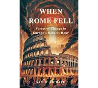 When Rome Fell: Forces of Change in Europe’s Darkest Hour: The Collapse of the Empire and the Rise of Faith and Conflict