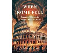 When Rome Fell: Forces of Change in Europe’s Darkest Hour: The Collapse of the Empire and the Rise of Faith and Conflict