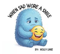 When Sad Wore A Smile: A Reassuring Story About Big Feelings And Learning That All Feelings Are Okay To Share. For Kids Ages 4-6. 8.5x8.5inches. 35 ... pages. (The Feelings That Got Mixed Up)