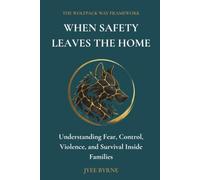 WHEN SAFETY LEAVES THE HOME: Understanding Domestic Violence, Coercive Control, and the Invisible Systems That Shape Family Life (The Wolfpack Way: Systems and Contexts)