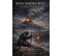 WHEN SAMURAI WEPT: A Story of Honor in a Dying Feudal Japan