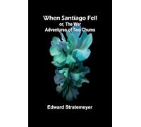 When Santiago Fell; Or, The War Adventures Of Two Chums