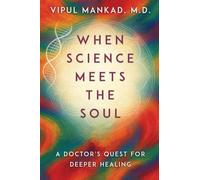 When Science Meets the Soul: A Doctor's Quest for Deeper Healing