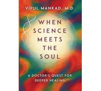 When Science Meets the Soul: A Doctor's Quest for Deeper Healing