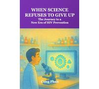When Science Refuses to Give Up: The Journey to a New Era of HIV Prevention