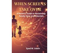 WHEN SCREENS TAKE OVER: A PARENT'S GUIDE TO RAISING GROUNDED KIDS IN A HYPER-CONNECTED WORLD