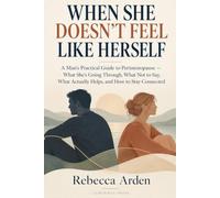 When She Doesn't Feel Like Herself: A Man's Practical Guide to Perimenopause - What She's Going Through, What Not to Say, What Actually Helps, and How to Stay Connected