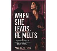 WHEN SHE LEADS, HE MELTS: The Hidden Psychology of Male Desire, Sensual Confidence, and the Power of a Woman in Control (SUPERFLOWBALANCE: The Feminine Art of Reconnection)