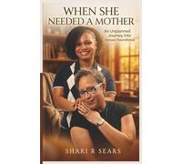 When She Needed A Mother: An Unplanned Journey Into Instant Parenthood
