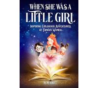 When She Was a Little Girl: Inspiring Childhood Adventures of Famous Women (When They Were Little)