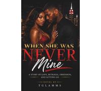 When She Was Never Mine: A Story of Love, Betrayal, Obsession, and Letting Go