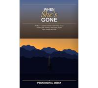 WHEN SHE'S GONE: A Man's Complete Guide to Surviving Grief, Finding His Footing, and Living Again After Losing His Wife