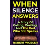 When Silence Answers: A Story Of Calling, Waiting, And The God Who Still Speaks (Living Toward Heaven)
