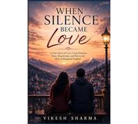 When Silence Became Love: A True Story of Love, Long Distance, Trust, Heartbreak, and Fate in the Hills of Himachal Pradesh
