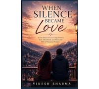When Silence Became Love: A True Story of Love, Long Distance, Trust, Heartbreak, and Fate in the Hills of Himachal Pradesh