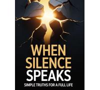 WHEN SILENCE SPEAKS: Simple Truths for a Full Life