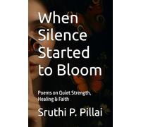 When Silence Started to Bloom: Poems on Quiet Strength, Healing & Faith