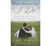 When Sinners Say "I Do": Discovering the Power of the Gospel for Marriage
