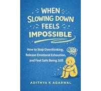 When Slowing Down Feels Impossible: How to Stop Overthinking, Release Emotional Exhaustion, and Feel Safe Being Still