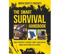 When Society Crashes: The Smart Survival Handbook: How to Protect, Prepare, Adapt, and Survive When Everything Falls Apart