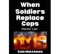 When Soldiers Replace Cops: Martial Law (The Martial Law Survival Guide Series)