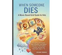 When Someone Dies: A Movie-Based Grief Guide for Kids: 40 Inspiring Film Quotes, Heart Questions, and Healing Exercises to Help Children Process Loss ... Guide for every Age and Every Stage of Grief)