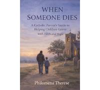When Someone Dies: Catholic Parent's Guide to Helping Children Grieve with Faith and Hope