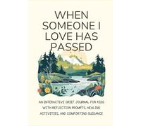 When Someone I Love Has Passed: Guided Prompts, Emotional Coping Exercises, and Journal Pages for Children Experiencing Loss