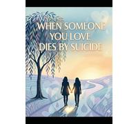 When Someone You Love Dies By Suicide: An Honest Guide-Workbook for Grief That Doesn't Stay Simple