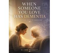 WHEN SOMEONE YOU LOVE HAS DEMENTIA: A Practical Guide to Caregiving