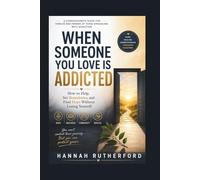 WHEN SOMEONE YOU LOVE IS ADDICTED: How to Help, Set Boundaries, and Find Hope Without Losing Yourself