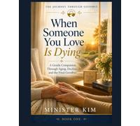 When Someone You Love is Dying: Book One: A Gentle Companion Through Aging, Decline, and the Final Goodbye
