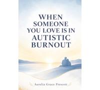 When Someone You Love Is in Autistic Burnout: A Guide for Partners, Parents and Friends Who Want to Help Without Making It Worse