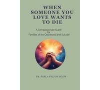 When Someone You Love Wants To Die: A compassionate guide for the families of the depressed and suicidal