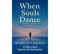 When Souls Dance: Messages of Love and Guidance from Beyond This Life