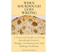 When Sourdough Goes Wrong: A Practical Guide to Fixing Sourdough Starter, Dough, Fermentation and Baking Problems