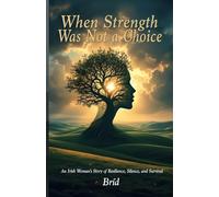 When Strength Was Not a Choice: An Irish Woman's Story of Resilience, Silence, and Survival