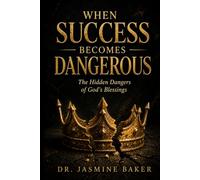When Success Becomes Dangerous: The Hidden Dangers of God's Blessings (Warning Series)