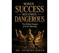 When Success Becomes Dangerous: The Hidden Dangers of God's Blessings (Warning Series)
