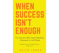WHEN SUCCESS ISN’T ENOUGH: For Anyone Who Feels Restless, Stressed or Unfulfilled