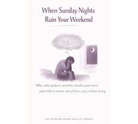 When Sunday Nights Ruin Your Weekend: Why Anticipatory Anxiety Steals Your Rest-and What It Means About How You’ve Been Living (The Modern Work Anxiety Series)