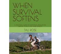 WHEN SURVIVAL SOFTENS: A PRACTICAL GUIDE TO EMOTIONAL REGULATION, MENTAL CLARITY AND INNER STABILITY
