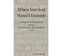 When Survival Wasn’t Enough: A Memoir of Narcissistic Abuse, Motherhood, and Choosing Truth