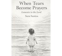 WHEN TEARS BECOME PRAYERS: Laments to the Lord