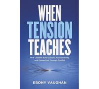 When Tension Teaches: How Leaders Build Culture, Accountability, and Connection Through Conflict