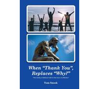 When “Thank You”, Replaces, “Why?”: The Clarity of Biblical Faith in the Hour of Affliction
